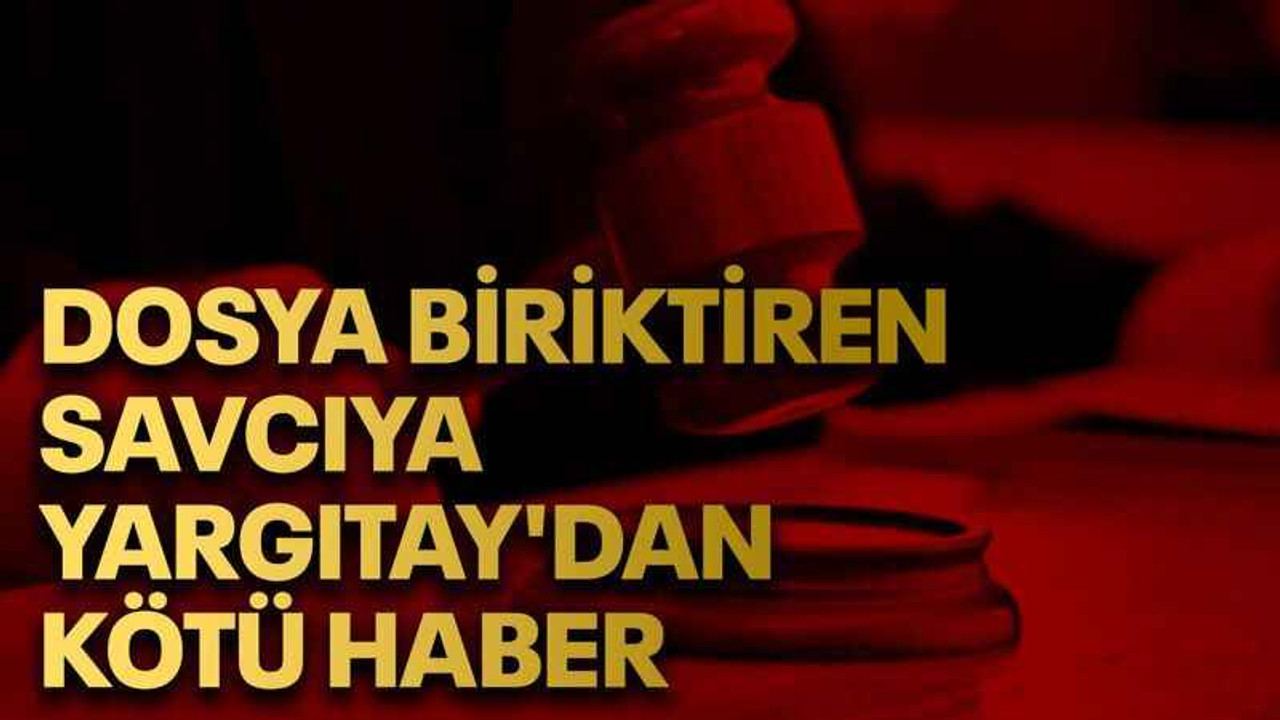 Dosya biriktiren savcıya Yargıtay'dan kötü haber